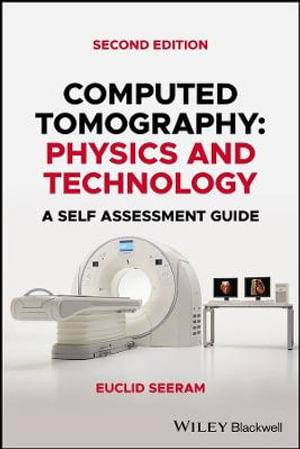 Computed Tomography : Physics and Technology. A Self Assessment Guide - Euclid Seeram