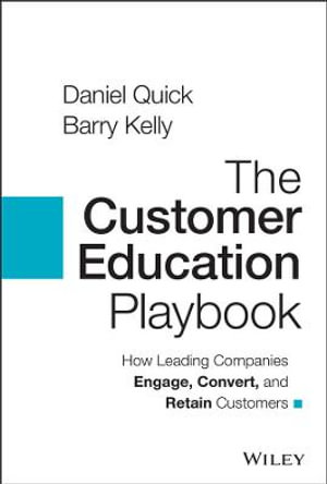 The Customer Education Playbook : How Leading Companies Engage, Convert, and Retain Customers - Daniel Quick