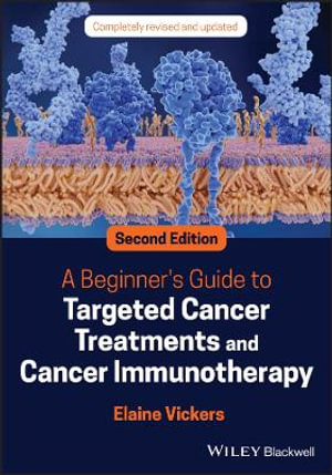 A Beginner's Guide to Targeted Cancer Treatments and Cancer Immunotherapy - Elaine Vickers