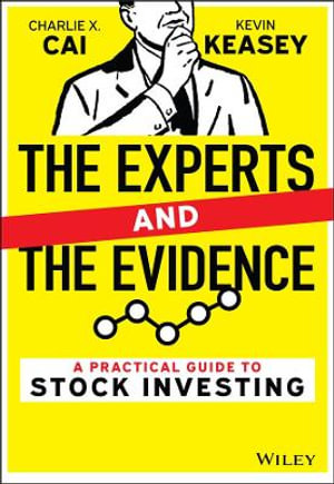 The Experts and the Evidence : A Practical Guide to Stock Investing - Charlie X. Cai