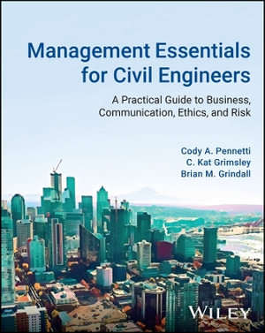 Management Essentials for Civil Engineers : A Practical Guide to Business, Communication, Ethics, and Risk - Cody A. Pennetti