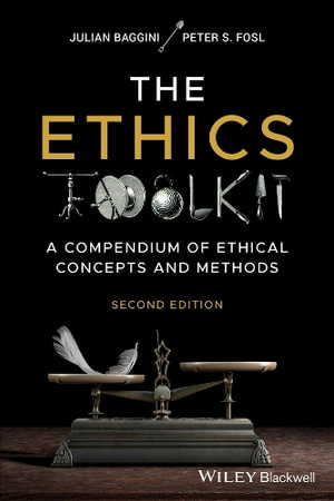 The Ethics Toolkit : A Compendium of Ethical Concepts and Methods - Julian Baggini