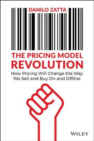 The Pricing Model Revolution : How Pricing Will Change the Way We Sell and Buy On and Offline - Danilo Zatta