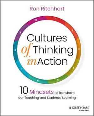 Cultures of Thinking in Action : 10 Mindsets to Transform our Teaching and Students' Learning - Ron Ritchhart