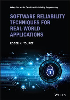 Software Reliability Techniques for Real-World Applications : Quality and Reliability Engineering Series - Roger K. Youree