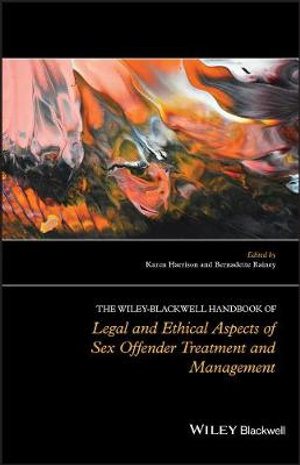 The Wiley-Blackwell Handbook of Legal and Ethical Aspects of Sex Offender Treatment and Management : Wiley Clinical Psychology Handbooks - Karen Harrison