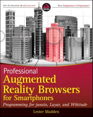 Professional Augmented Reality Browsers for Smartphones : Programming for junaio, Layar and Wikitude - Lester Madden