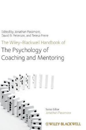 The Wiley-Blackwell Handbook of the Psychology of Coaching and Mentoring : Wiley-Blackwell Handbooks in Organizational Psychology - Jonathan Passmore