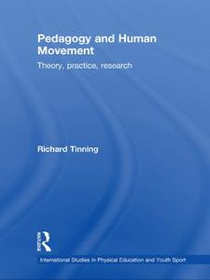 Pedagogy and Human Movement : Theory, Practice, Research - Richard Tinning