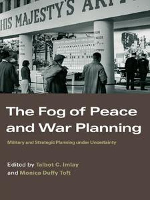 The Fog of Peace and War Planning : Military and Strategic Planning under Uncertainty - Talbot C. Imlay