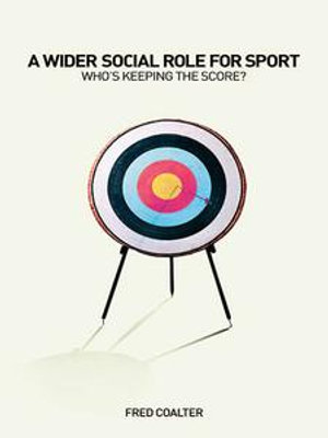 A Wider Social Role for Sport : Who's Keeping the Score? - Fred Coalter