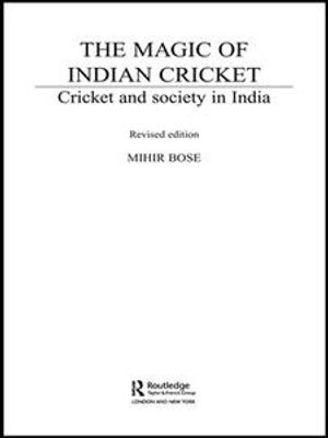 The Magic of Indian Cricket : Cricket and Society in India - Mihir Bose