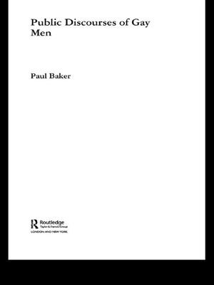 Public Discourses of Gay Men : Routledge Advances in Corpus Linguistics - Paul Baker