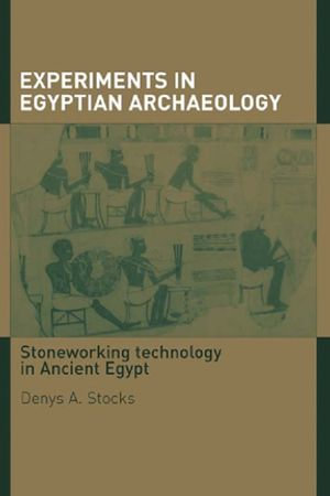 Experiments in Egyptian Archaeology : Stoneworking Technology in Ancient Egypt - Denys A. Stocks