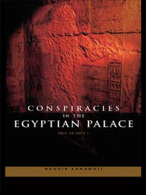 Conspiracies in the Egyptian Palace : Unis to Pepy I - Naguib Kanawati