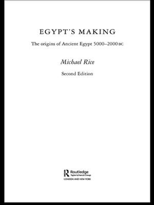 Egypt's Making : The Origins of Ancient Egypt 5000-2000 BC - Michael Rice