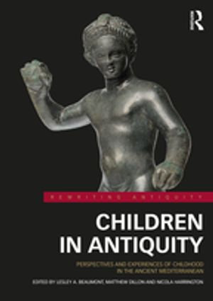 Children in Antiquity : Perspectives and Experiences of Childhood in the Ancient Mediterranean - Lesley A. Beaumont