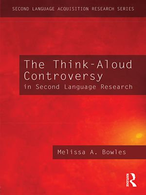 The Think-Aloud Controversy in Second Language Research : Second Language Acquisition Research Series - Melissa A. Bowles