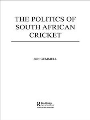 The Politics of South African Cricket : Sport in the Global Society - Jon Gemmell