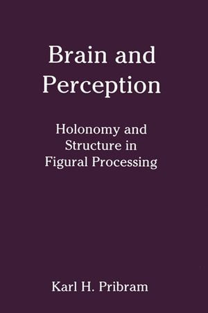 Brain and Perception : Holonomy and Structure in Figural Processing - Karl H. Pribram