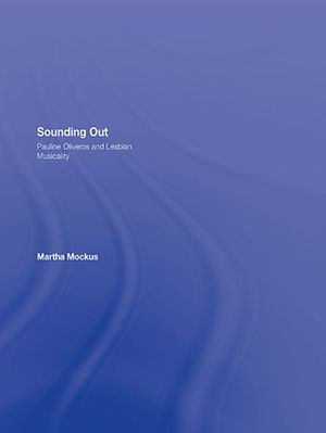 Sounding Out : Pauline Oliveros and Lesbian Musicality - Martha Mockus