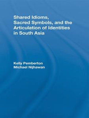 Shared Idioms, Sacred Symbols, and the Articulation of Identities in South Asia : Routledge Studies in Religion - Kelly Pemberton