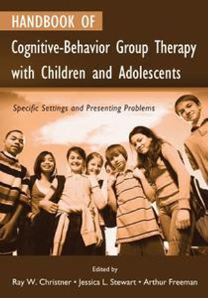 Handbook of Cognitive-Behavior Group Therapy with Children and Adolescents : Specific Settings and Presenting Problems - Ray W. Christner