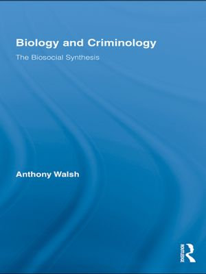 Biology and Criminology : The Biosocial Synthesis - Anthony Walsh