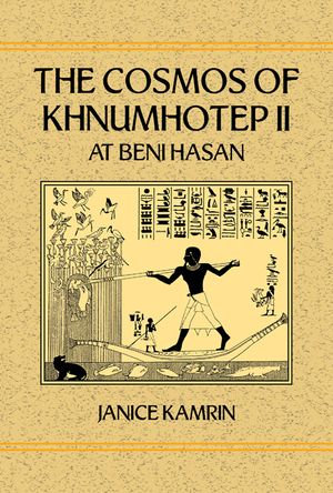 The Cosmos of Khnumhotep II at Beni Hasan - Janice Kamrin