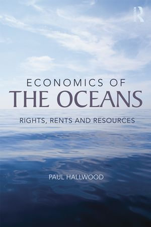 Economics of the Oceans : Rights, Rents and Resources - Paul Hallwood