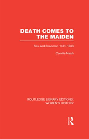 Death Comes to the Maiden : Sex and Execution 1431-1933 - Camille Naish