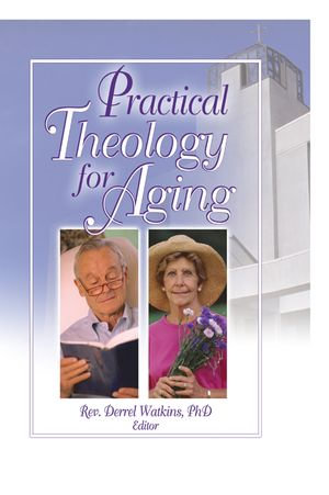 Practical Theology for Aging - Derrell R. Watkins