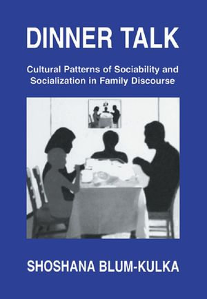 Dinner Talk : Cultural Patterns of Sociability and Socialization in Family Discourse - Shoshana Blum-Kulka