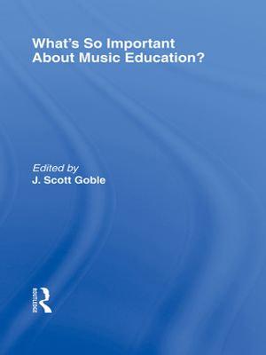 What's So Important About Music Education? : Routledge Research in Education - J. Scott Goble