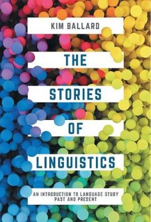 The Stories of Linguistics : An Introduction to Language Study Past and Present - Kim Ballard