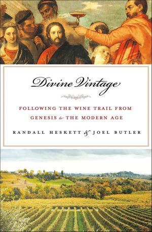 Divine Vintage : Following the Wine Trail from Genesis to the Modern Age - Randall Heskett