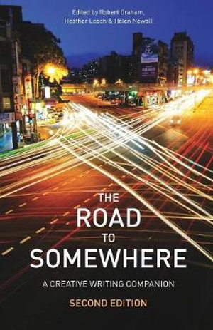 The Road to Somewhere 2ed : A Creative Writing Companion - Robert Graham