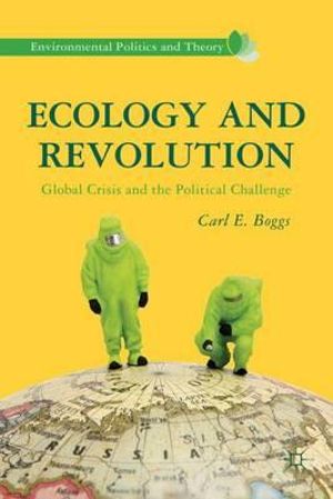 Ecology and Revolution : Global Crisis and the Political Challenge - Carl Boggs