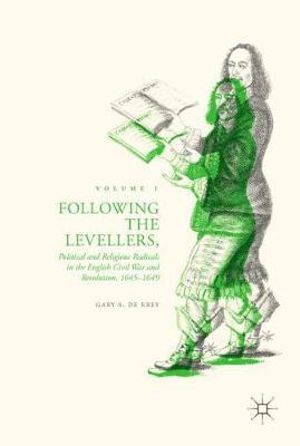 Following the Levellers, Volume One : Political and Religious Radicals in the English Civil War and Revolution, 1645-1649 - Gary S. De Krey