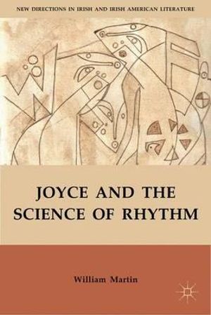 Joyce and the Science of Rhythm : New Directions in Irish and Irish American Literature - William Martin