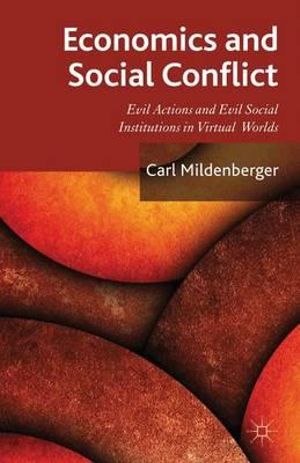 Economics and Social Conflict : Evil Actions and Evil Social Institutions in Virtual Worlds - Carl Mildenberger