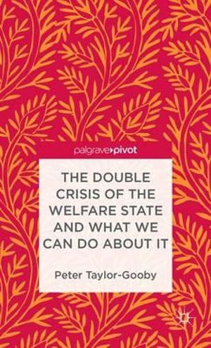 The Double Crisis of the Welfare State and What We Can Do about It : Palgrave Pivot - Peter Taylor-Gooby