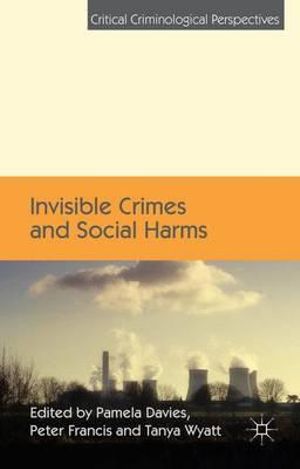 Invisible Crimes and Social Harms : Critical Criminological Perspectives - Pamela Davies