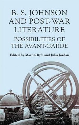 B. S. Johnson and Post-War Literature : Possibilities of the Avant Garde - Julia Jordan