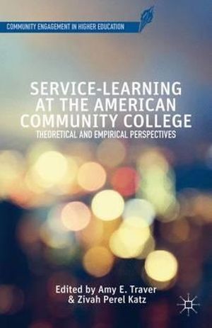 Service-Learning at the American Community College : Theoretical and Empirical Perspectives - Amy E. Traver