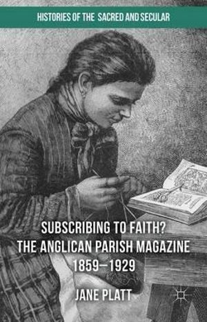 Suscribing to Faith? The Anglican Parish Magazine 1859-1929 : The Anglican Parish Magazine 1859-1929 - Jane Platt