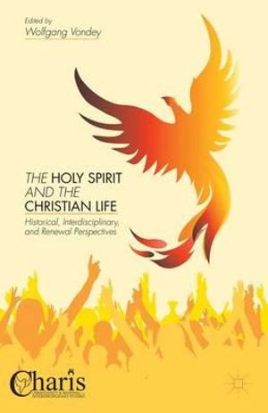 The Holy Spirit and the Christian Life : Historical, Interdisciplinary, and Renewal Perspectives - Wolfgang Vondey