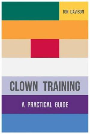 Clown Training : A Practical Guide - Jon Davison