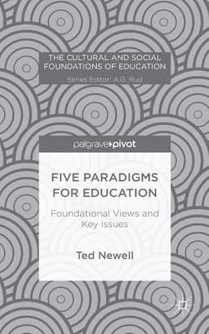 Five Paradigms for Education : Foundational Views and Key Issues - Ted Newell