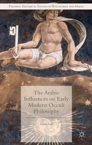 The Arabic Influences on Early Modern Occult Philosophy : Palgrave Historical Studies in Witchcraft and Magic - Liana Saif